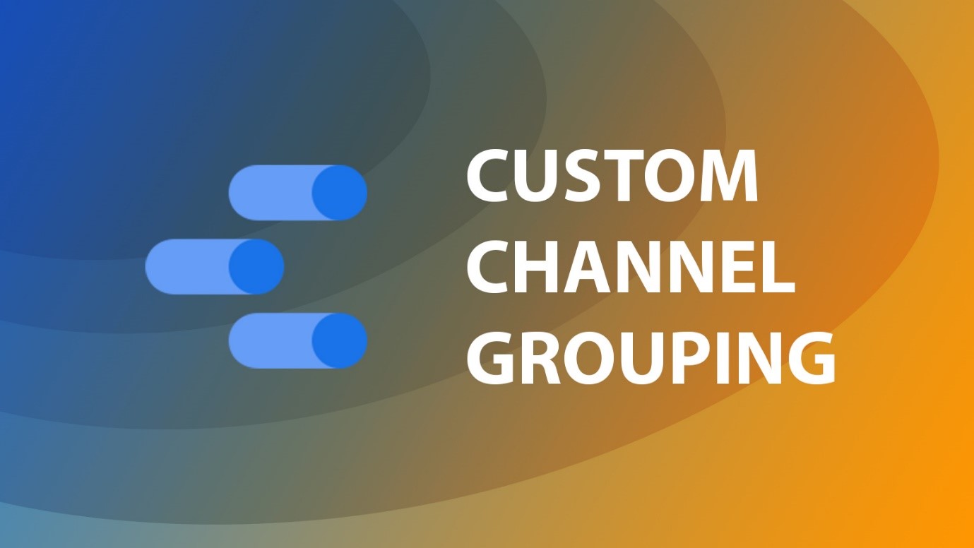 آشنایی با Default و Custom Channel Grouping در گوگل آنالیتیکس و کاربردهای آن
